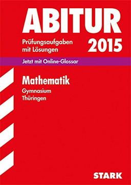 Abitur-Prüfungsaufgaben Gymnasium Thüringen. Aufgabensammlung mit Lösungen / Mathematik 2015: Jetzt mit Online-Glossar