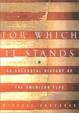 For Which It Stands: An Anecdotal Biography of the American Flag