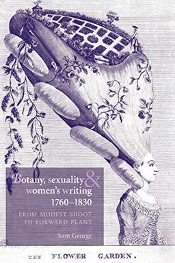 Botany, Sexuality and Women's Writing, 1760-1830: From Modest Shoot to Forward Plant