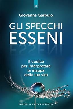 Gli specchi esseni. Il codice per interpretare la mappa della tua vita (Nuove frontiere del pensiero)