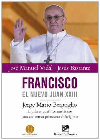 Francisco, el nuevo Juan XXIII : Jorge Mario Bergoglio, el primer pontífice americano para una nueva primavera de la Iglesia (Testigos)