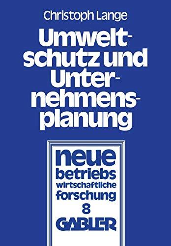 Umweltschutz und Unternehmensplanung: Die Betriebliche Anpassung An Den Einsatz Umweltpolitischer Instrumente (Neue Betriebswirtschaftliche Forschung ... forschung (nbf), 8, Band 8)