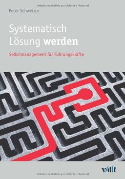 Systematisch Lösung werden: Selbstmanagement für Führungskräfte