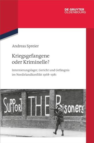 Kriegsgefangene oder Kriminelle?: Internierungslager, Gericht und Gefängnis im Nordirlandkonflikt 1968–1981 (Quellen und Darstellungen zur Zeitgeschichte, 134)