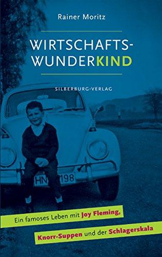 Wirtschaftswunderkind: Ein famoses Leben mit Joy Fleming, Knorr-Suppen und der Schlagerskala