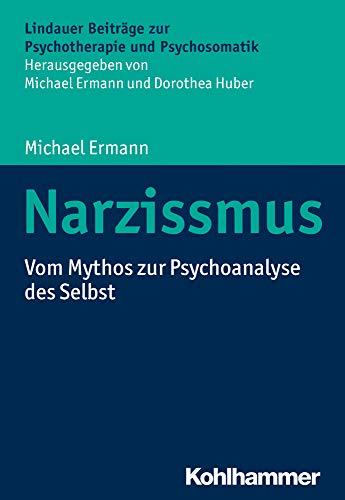 Narzissmus: Vom Mythos zur Psychoanalyse des Selbst (Lindauer Beiträge zur Psychotherapie und Psychosomatik)