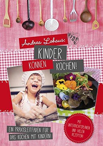 Kinder können kochen: Ein Praxisleitfaden für das Kochen mit Kindern