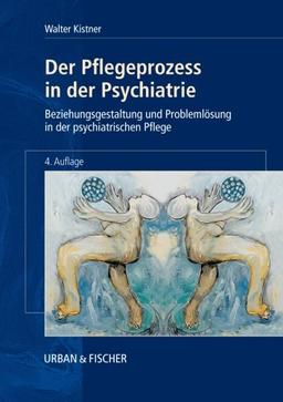 Der Pflegeprozess in der Psychiatrie: Beziehungsgestaltung und Problemlösung in der psychiatrischen Pflege