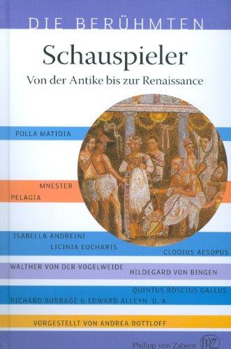 Die Berühmten: Schauspieler - Von der Antike bis zur Renaissance (Die Beruhmten)