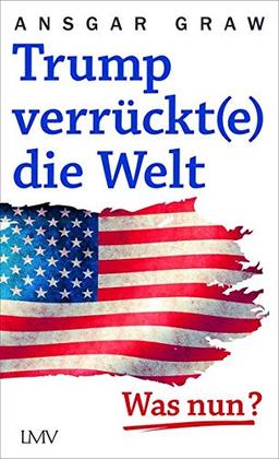 Trump verrückt(e) die Welt: Was nun? Aktualisierte Neuausgabe