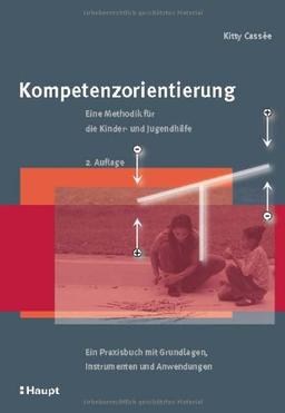 Kompetenzorientierung: Eine Methodik für die Kinder- und Jugendhilfe: Ein Praxisbuch mit Grundlagen, Instrumenten und Anwendungen