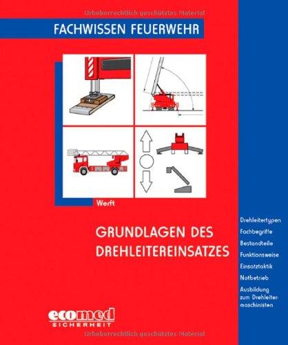 Grundlagen des Drehleitereinsatzes: Drehleitertypen - Fachbegriffe - Bestandteile - Funktionsweise - Einsatztaktik - Notbetrieb - Ausbildung zum Drehleitermaschinisten