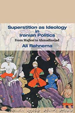 Superstition as Ideology in Iranian Politics: From Majlesi to Ahmadinejad (Cambridge Middle East Studies, Band 35)