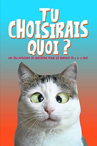 Tu choisirais quoi : Un jeu amusant de questions pour les enfants de 6 à 12 ans