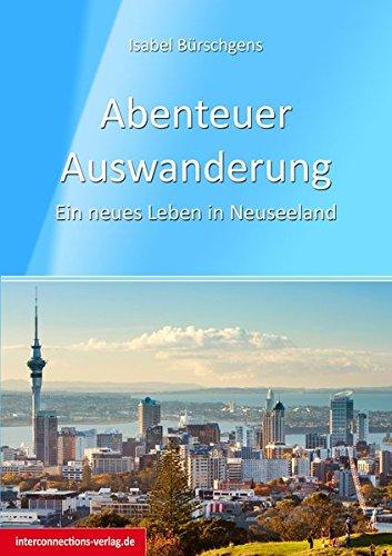 Abenteuer Auswanderung: Ein neues Leben in Neuseeland (Jobs, Praktika, Studium)