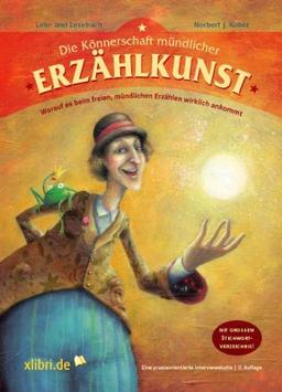 Die Könnerschaft mündlicher Erzählkunst: Lehr- und Lesebuch - Worauf es beim freien, mündlichen Erzählen wirklich ankommt