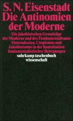 Die Antinomien der Moderne: Die jakobinischen Grundzüge der Moderne und des Fundamentalismus. Heterodoxien, Utopismus und Jakobinismus in der ... (suhrkamp taschenbuch wissenschaft)