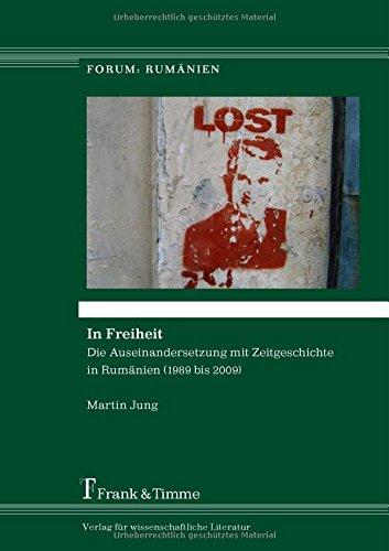 In Freiheit: Die Auseinandersetzung mit Zeitgeschichte in Rumänien (1989 bis 2009) (Forum: Rumänien)