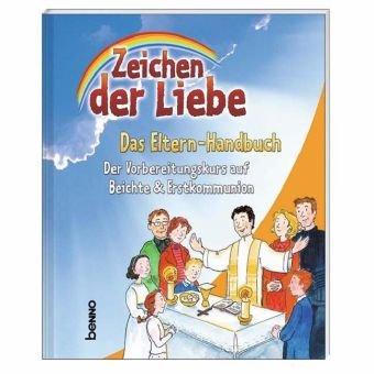 Zeichen der Liebe - Das Elternhandbuch: Der Vorbereitungskurs auf Beichte & Erstkommunion