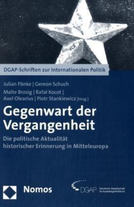 Gegenwart der Vergangenheit: Die politische Aktualität historischer Erinnerung in Mitteleuropa