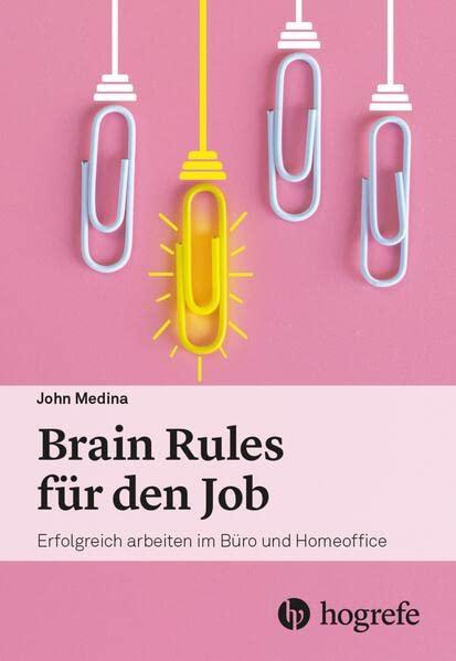 Brain Rules für den Job: Erfolgreich arbeiten im Büro und Homeoffice