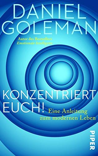 Konzentriert Euch!: Eine Anleitung zum modernen Leben