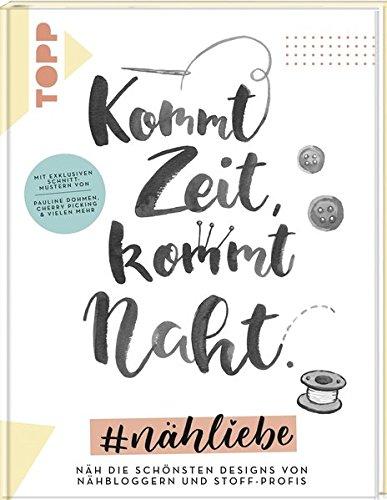 Kommt Zeit, kommt Naht. #nähliebe: Näh die schönsten Designs von Nähbloggern und Stoff-Profis. Mit exklusiven Schnittmustern von Pauline Dohmen, Cherry Picking & vielen mehr