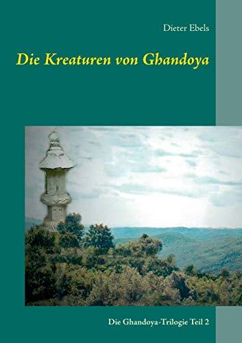 Die Kreaturen von Ghandoya: Die Ghandoya-Trilogie Teil 2