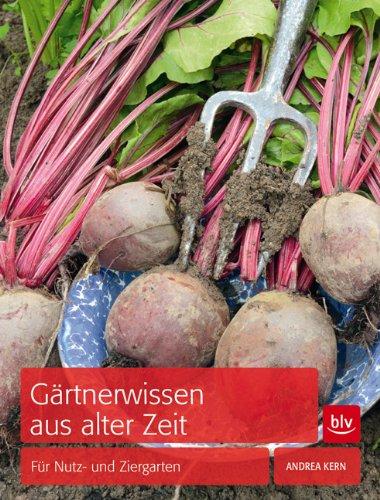 Gärtnerwissen aus alter Zeit: Für Nutz- und Ziergarten