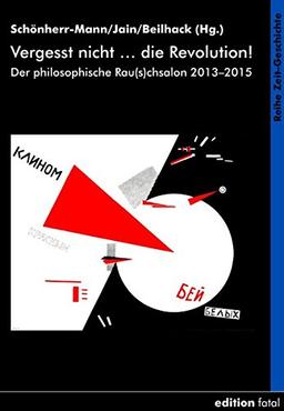 Vergesst nicht … die Revolution!: Der philosophische Rau(s)chsalon 2013–2015 (Zeit–Geschichte)