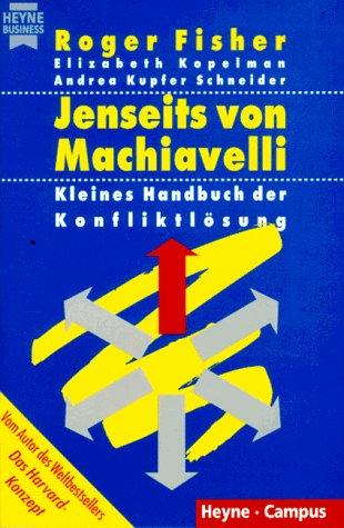 Jenseits von Machiavelli. Kleines Handbuch der Konfliktlösung.