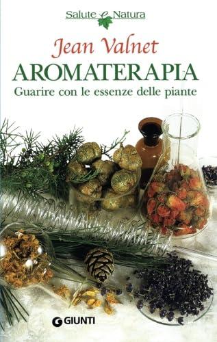 Aromaterapia. Guarire con le piante (Salute e natura)