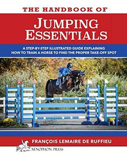 The Handbook of JUMPING ESSENTIALS: A step-by-step guide explaining how to train a horse to find the proper take-off spot