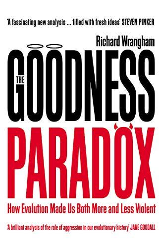 Wrangham, R: Goodness Paradox: How Evolution Made Us Both More and Less Violent