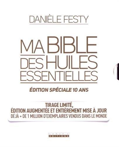 Ma bible des huiles essentielles : édition spéciale 10 ans