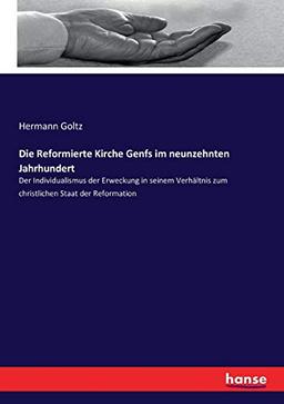 Die Reformierte Kirche Genfs im neunzehnten Jahrhundert: Der Individualismus der Erweckung in seinem Verhältnis zum christlichen Staat der Reformation