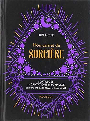 Mon carnet de sorcière : sortilèges, incantations et formules pour mettre de la magie dans sa vie