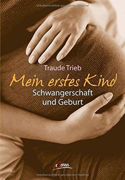 Mein erstes Kind: Schwangerschaft und Geburt