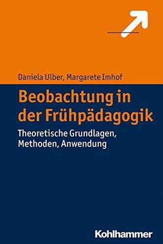 Beobachtung in der Frühpädagogik: Theoretische Grundlagen, Methoden, Anwendung