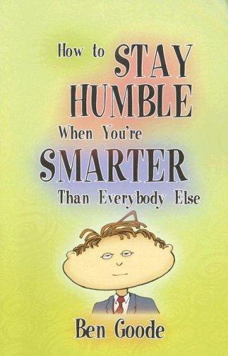 How to Stay Humble When You're Smarter Than Everybody Else