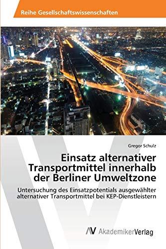 Einsatz alternativer Transportmittel innerhalb der Berliner Umweltzone: Untersuchung des Einsatzpotentials ausgewählter alternativer Transportmittel bei KEP-Dienstleistern