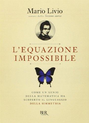 L'equazione impossibile. Come un genio della matematica ha scoperto il linguaggio della simmetria