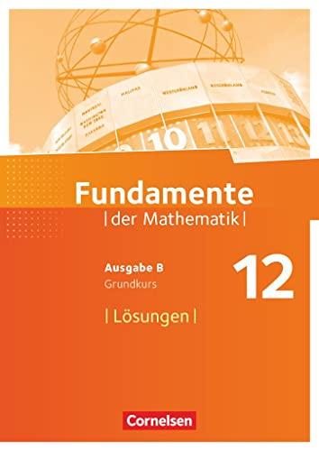 Fundamente der Mathematik - Ausgabe B - 12. Schuljahr/ Q3-Q4: Grundkurs: Lösungen zum Schulbuch