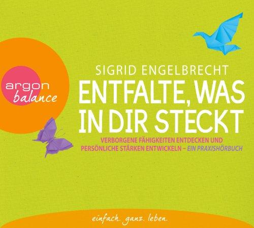 Entfalte, was in dir steckt: Verborgene Fähigkeiten entdecken und persönliche Stärken entfalten. Ein Praxishörbuch