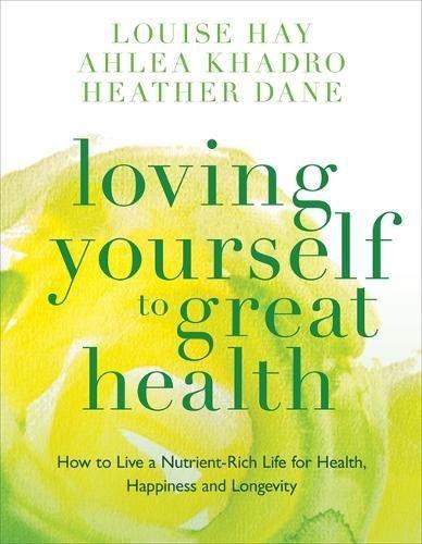 Loving Yourself to Great Health: How To Live A Nutrient-Rich Life For Health, Happiness And Longevity