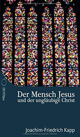 Der Mensch Jesus und der ungläubige Christ: Für Christen, die sich schwertun mit dem Glaubensbekenntnis