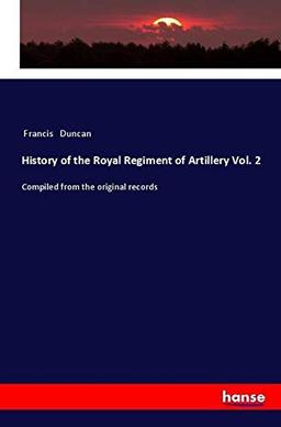 History of the Royal Regiment of Artillery Vol. 2: Compiled from the original records