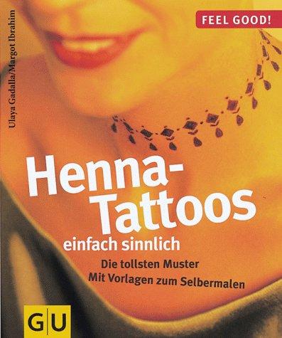 Henna- Tattoos einfach sinnlich. Die tollsten Muster. Mit Vorlagen zum Selbermalen