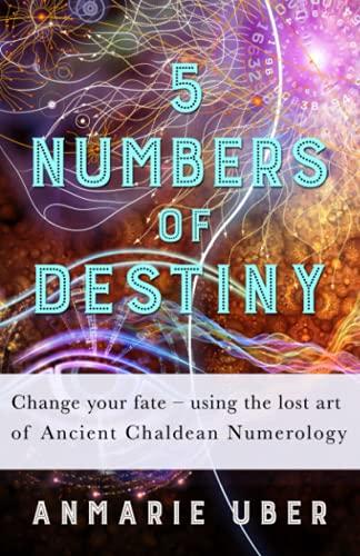 5 Numbers of Destiny: Change your fate - using the lost art of Ancient Chaldean Numerology (Numerology Series, Band 1)