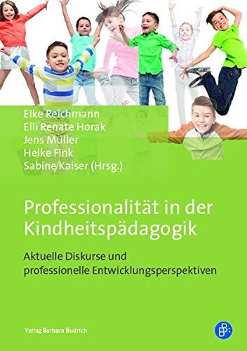 Professionalität in der Kindheitspädagogik: Aktuelle Diskurse und professionelle Entwicklungsperspektiven